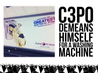 C3po
demeans
himself
for a washing
machine
 