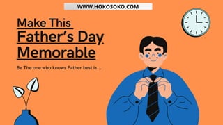 Make This
Father’s Day
Memorable
Be The one who knows Father best is...
WWW.HOKOSOKO.COM
 