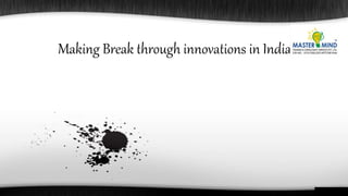 Making Break through innovations in India
 