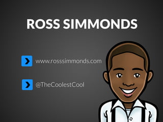 ROSS SIMMONDS
www.rosssimmonds.com

@TheCoolestCool

 
