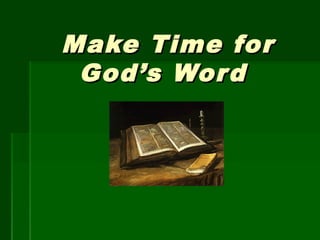 Make Time forMake Time for
God’s WordGod’s Word
 