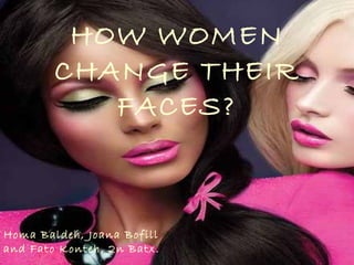 HOW WOMEN
        CHANGE THEIR
           FACES?



Homa Baldeh, Joana Bofill
and Fato Konteh. 2n Batx.
 