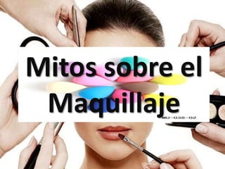Mitos sobre el
Maquillaje