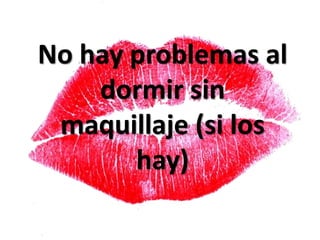 No hay problemas al
dormir sin
maquillaje (si los
hay)