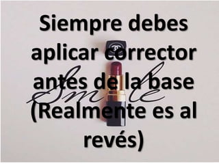 Siempre debes
aplicar corrector
antes de la base
(Realmente es al
revés)