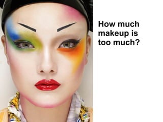 How much
makeup is
too much?