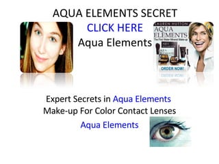 AQUA ELEMENTS SECRET CLICK HERE Aqua Elements Expert Secrets in  Aqua Elements  Make-up For Color Contact Lenses Aqua Elements 