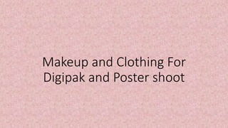 Makeup and Clothing For
Digipak and Poster shoot
 