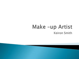 Make –up Artist  Keiron Smith  