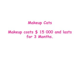 Ma keup Cats Makeup costs $ 15 000 and lasts for 3 Months. 