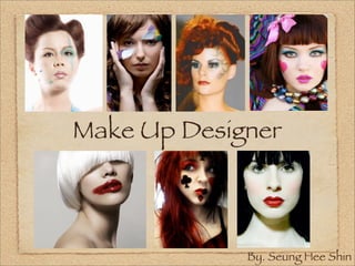 Make Up Designer
By. Seung Hee Shin
 