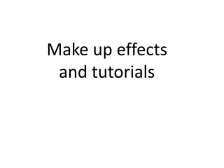 Make up effects
 and tutorials
 