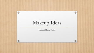 Makeup Ideas
Lukatar Music Video
 