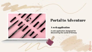 A web application
A web application designed for
discovering the world of fantasy
Portal to Adventure
 