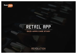 mobile apps for
businesses
Apps
RETAIL APP
EAZI-APPS CASE STUDY
 