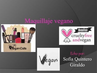 Maquillaje vegano
Echo por:
Sofía Quintero
Giraldo
 