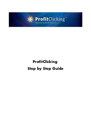 ProfitClicking
Step by Step Guide
 
