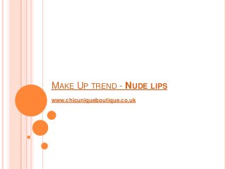 MAKE UP TREND - NUDE LIPS
www.chicuniqueboutique.co.uk
 