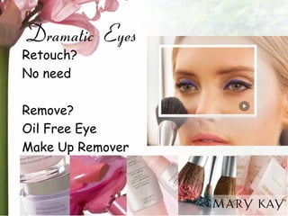Dramatic Eyes 
Retouch? 
No need 
Remove? 
Oil Free Eye 
Make Up Remover 
 