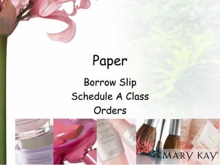 Paper 
Borrow Slip 
Schedule A Class 
Orders  