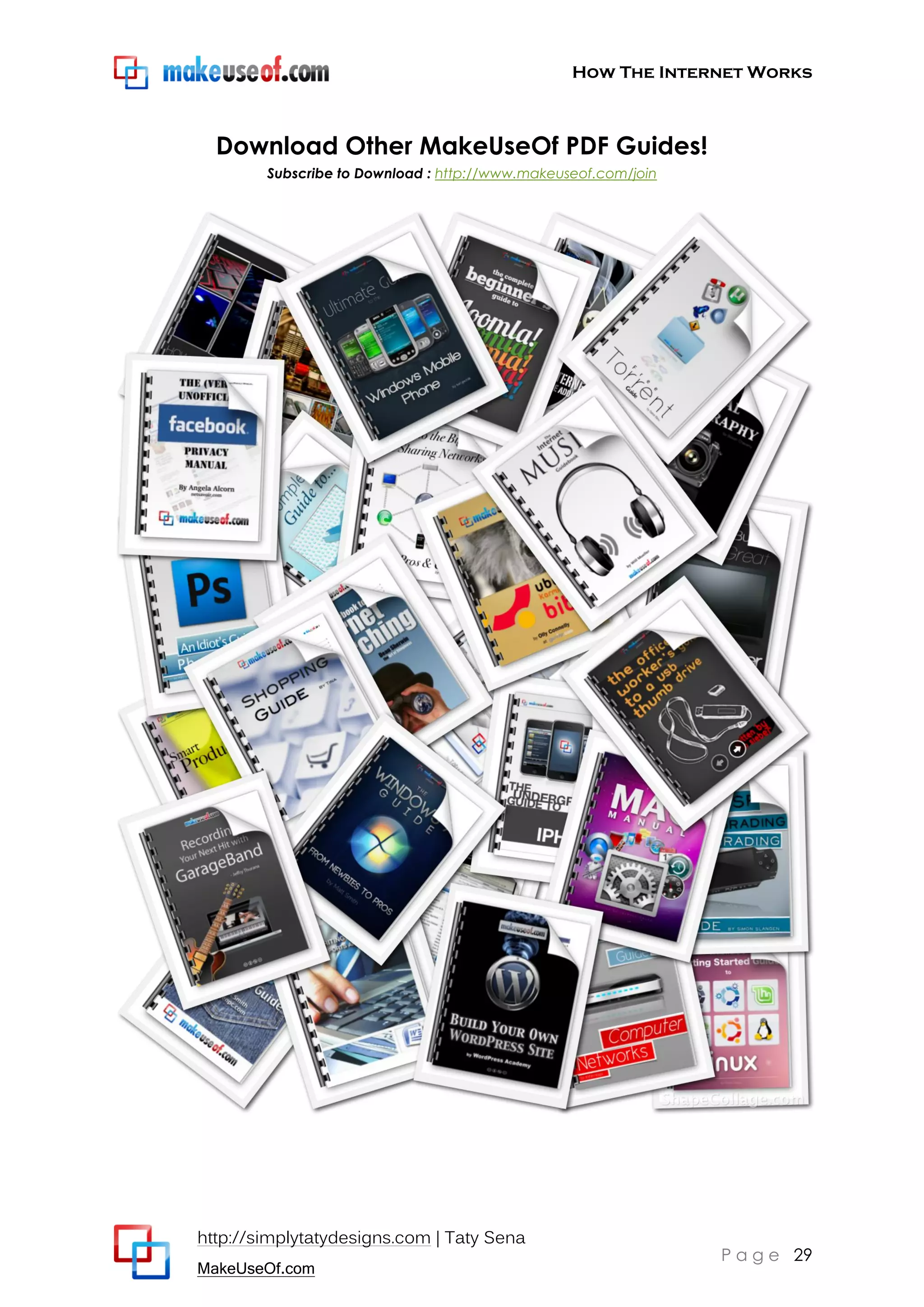 How The Internet Works
http://simplytatydesigns.com | Taty Sena
MakeUseOf.com
P a g e 29
Download Other MakeUseOf PDF Guides!
Subscribe to Download : http://www.makeuseof.com/join
 