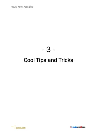 Ubuntu Karmic Koala Bible




                            -3-
              Cool Tips and Tricks




42
     guvnr.com
 