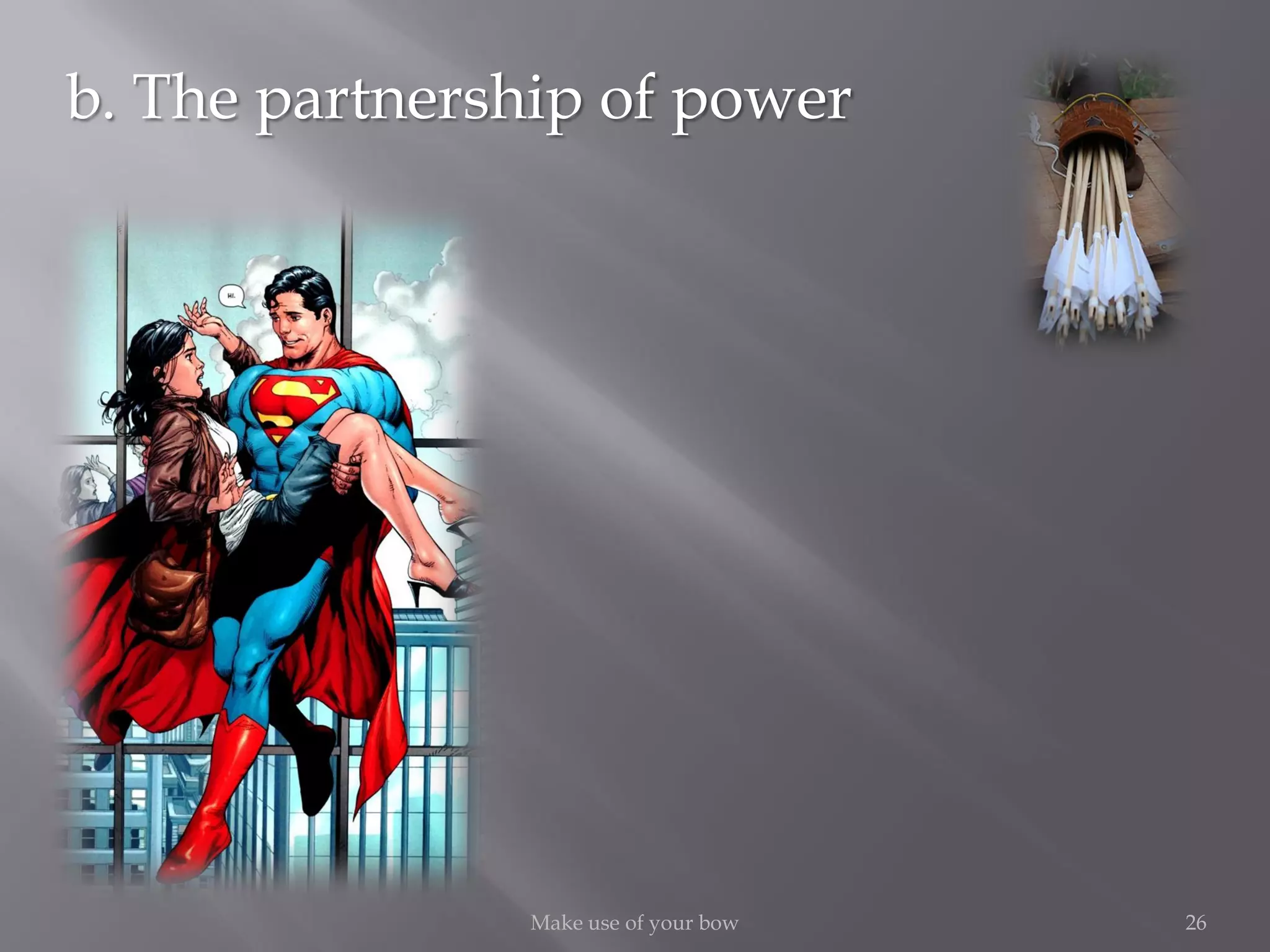 26Make use of your bow
b. The partnership of power
 