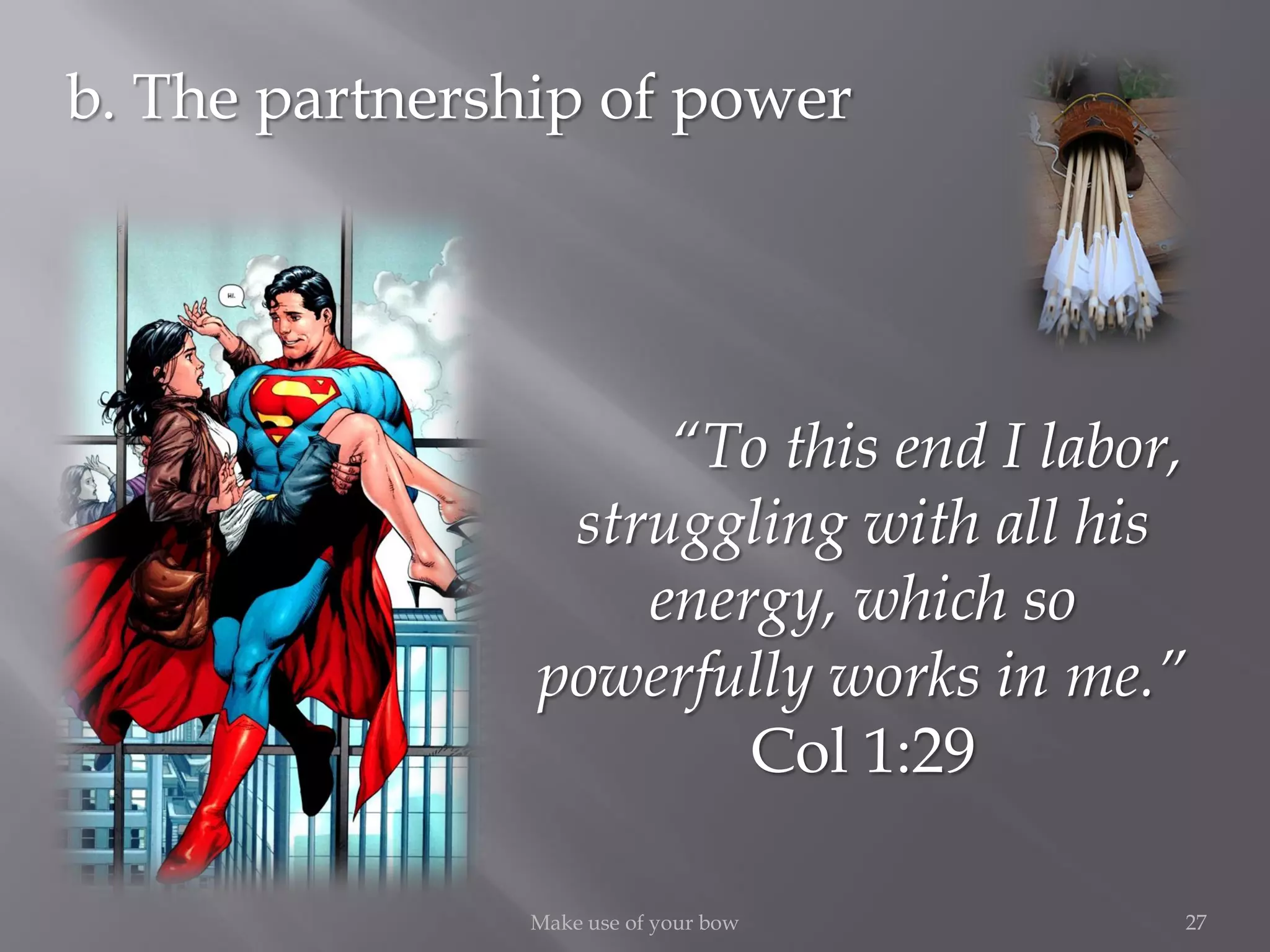 27Make use of your bow
b. The partnership of power
“To this end I labor,
struggling with all his
energy, which so
powerfully works in me.”
Col 1:29
 