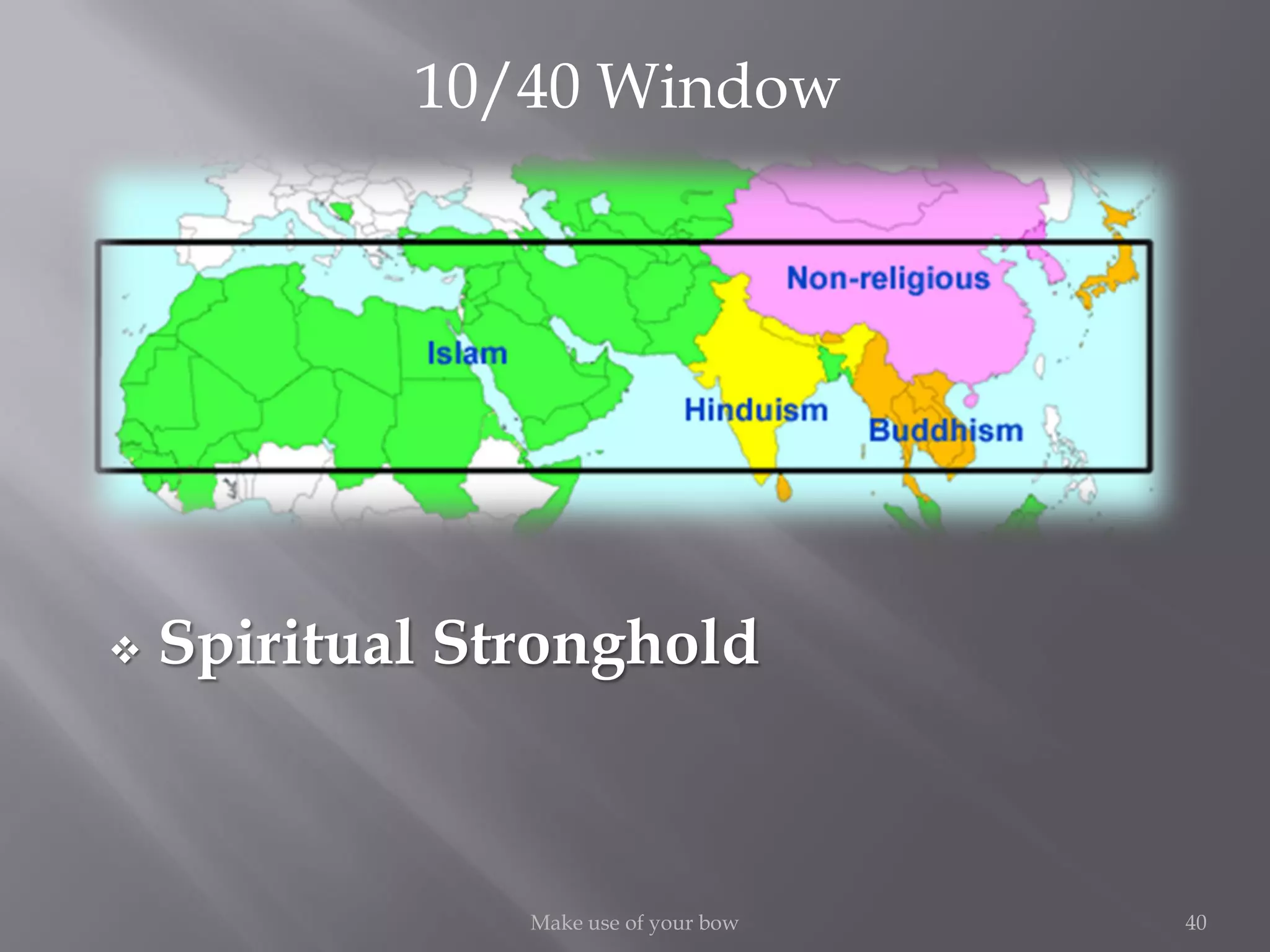40Make use of your bow
 Spiritual Stronghold
10/40 Window
 