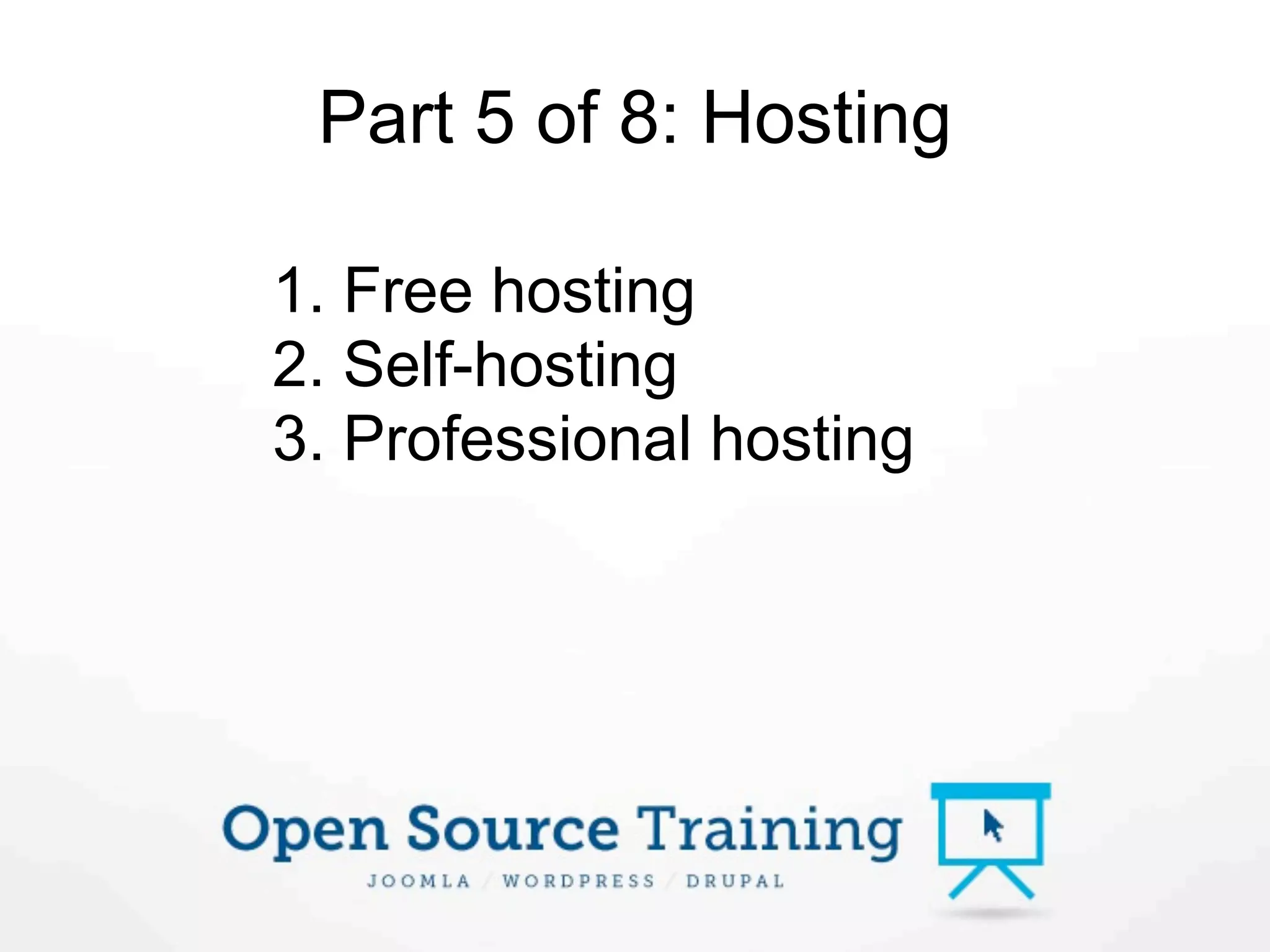 Part 5 of 8: Hosting

1. Free hosting
2. Self-hosting
3. Professional hosting
 