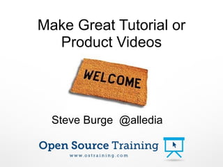 Make Great Tutorial or
  Product Videos




  Steve Burge @alledia
 