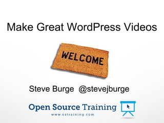 Make Great WordPress Videos




    Steve Burge @stevejburge
 