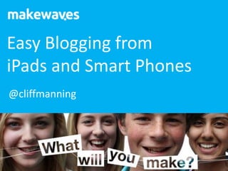 Easy Blogging from
iPads and Smart Phones
@cliffmanning
 