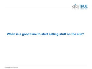 Private & Confidential
When is a good time to start selling stuff on the site?
 