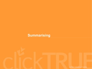 clickTRUE Confidential and Proprietary
Summarising
 
