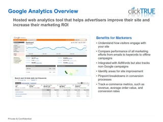 Private & Confidential
Google Analytics Overview
Hosted web analytics tool that helps advertisers improve their site and
increase their marketing ROI
 