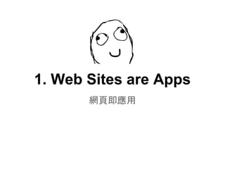 1. Web Sites are Apps
網頁即應用
 