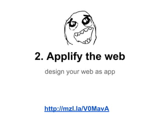 2. Applify the web
design your web as app
http://mzl.la/V0MavA
 