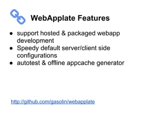 WebApplate Features
● support hosted & packaged webapp
development
● Speedy default server/client side
configurations
● autotest & offline appcache generator
http://github.com/gasolin/webapplate
 