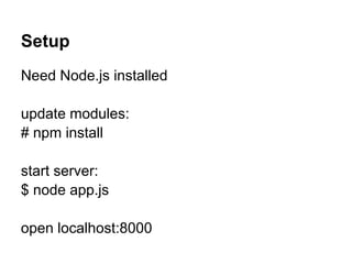 Setup
Need Node.js installed
update modules:
# npm install
start server:
$ node app.js
open localhost:8000
 