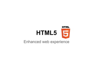 Enhanced web experience
HTML5
 
