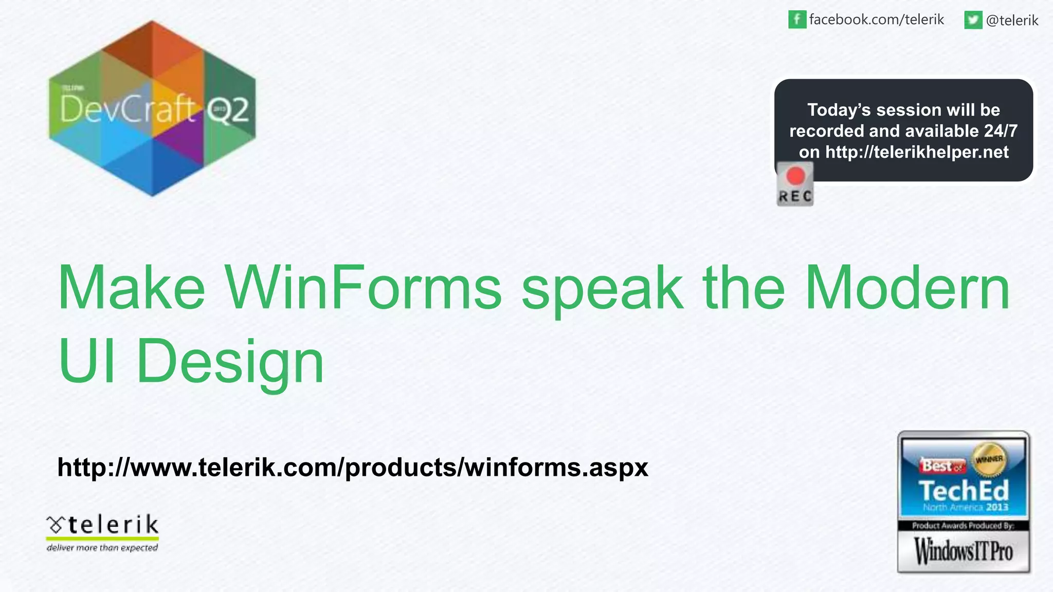Today’s session will be
recorded and available 24/7
on http://telerikhelper.net
facebook.com/telerik @telerik
Make WinForms speak the Modern
UI Design
http://www.telerik.com/products/winforms.aspx