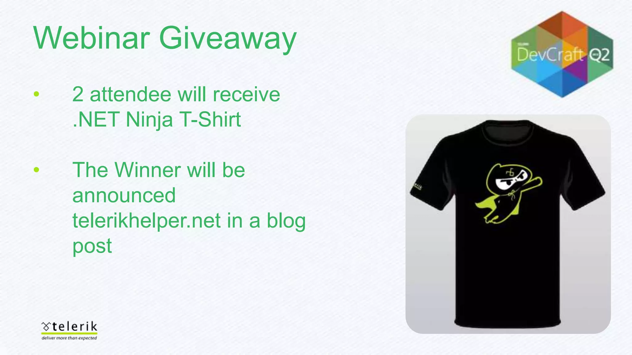 Webinar Giveaway
• 2 attendee will receive
.NET Ninja T-Shirt
• The Winner will be
announced
telerikhelper.net in a blog
post