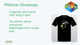 Webinar Giveaway
• 2 attendee will receive
.NET Ninja T-Shirt
• The Winner will be
announced
telerikhelper.net in a blog
post
 