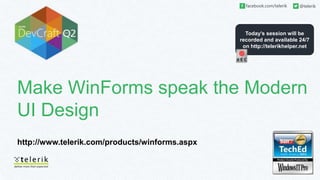 Today’s session will be
recorded and available 24/7
on http://telerikhelper.net
facebook.com/telerik @telerik
Make WinForms speak the Modern
UI Design
http://www.telerik.com/products/winforms.aspx
 