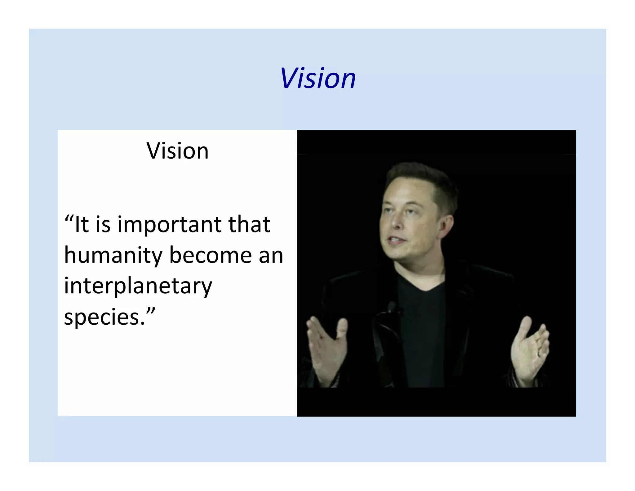 Vision
Vision
“It is important that
humanity become an
interplanetary
species.”
 
