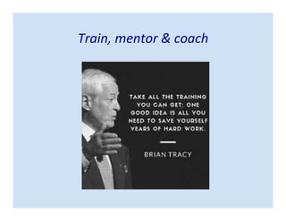 Train, mentor & coach
 