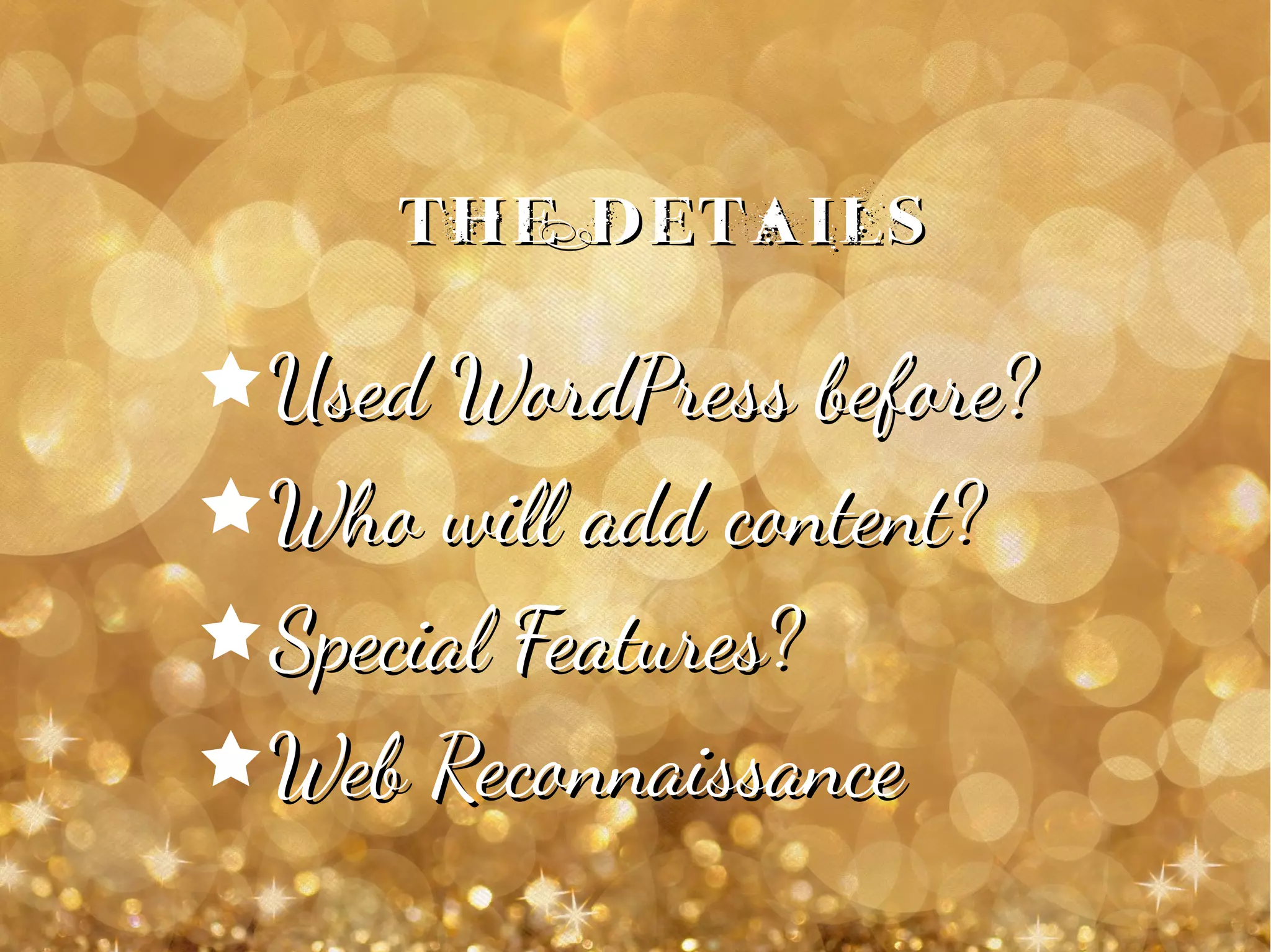 The DetailsThe Details
êUsed WordPress before?Used WordPress before?
êWho will add content?Who will add content?
êSpecial Features?Special Features?
êWeb ReconnaissanceWeb Reconnaissance
 