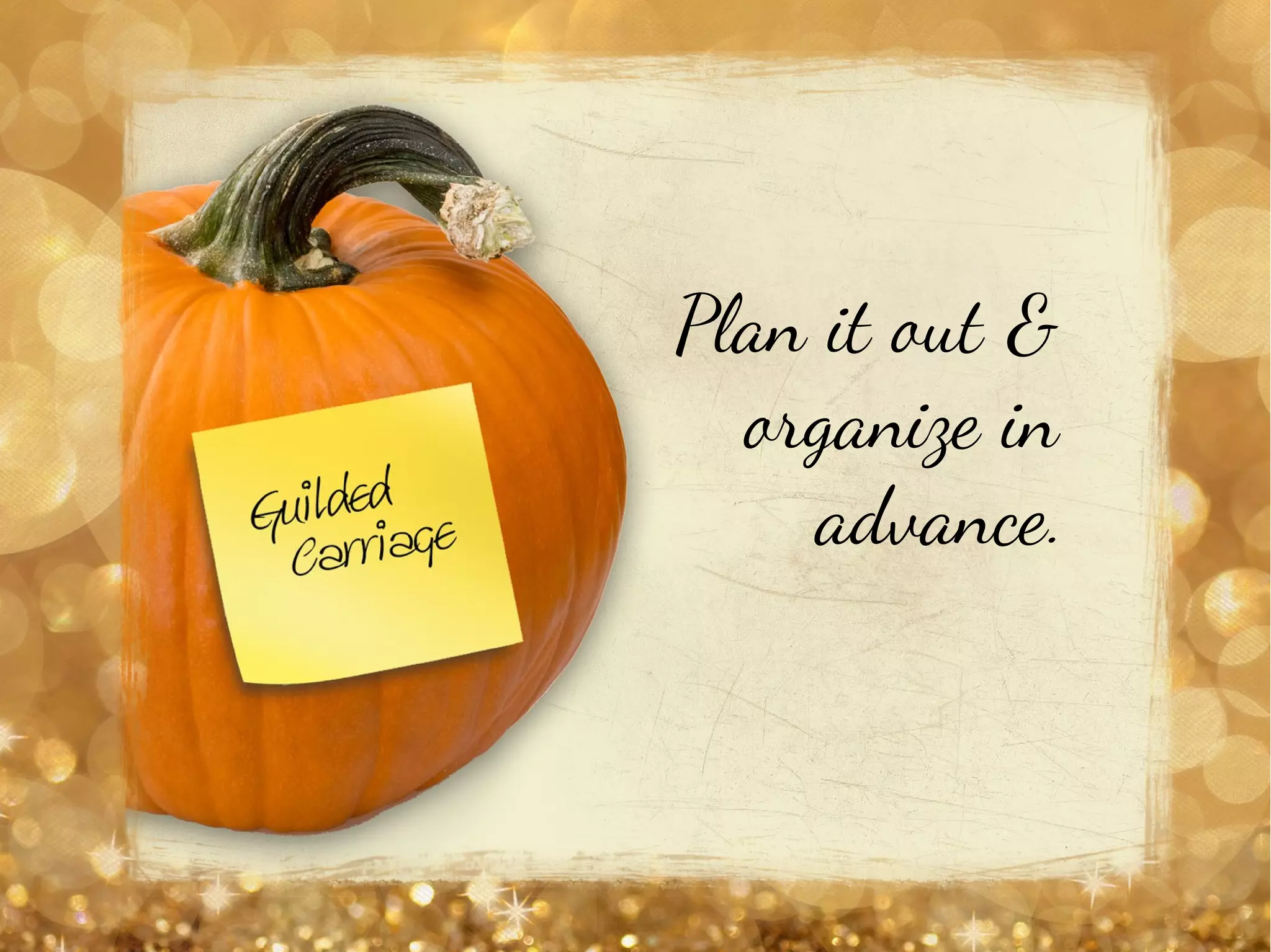 Plan it out &
organize in
advance.
 