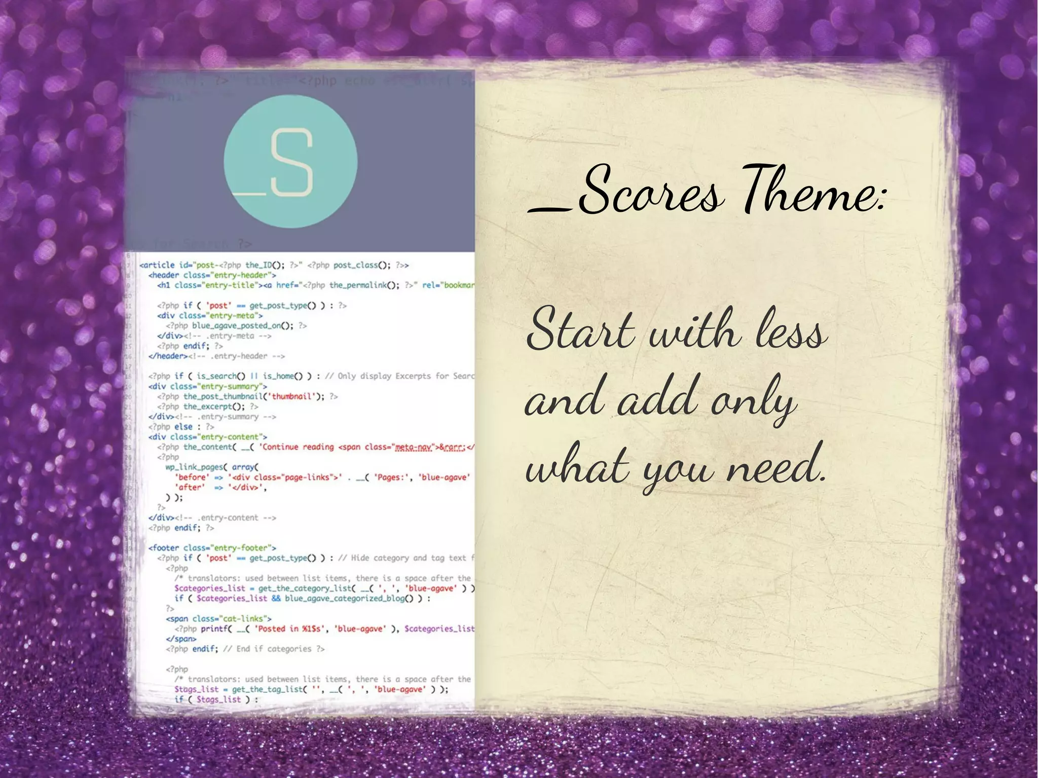 _Scores Theme:
Start with less
and add only
what you need.
 